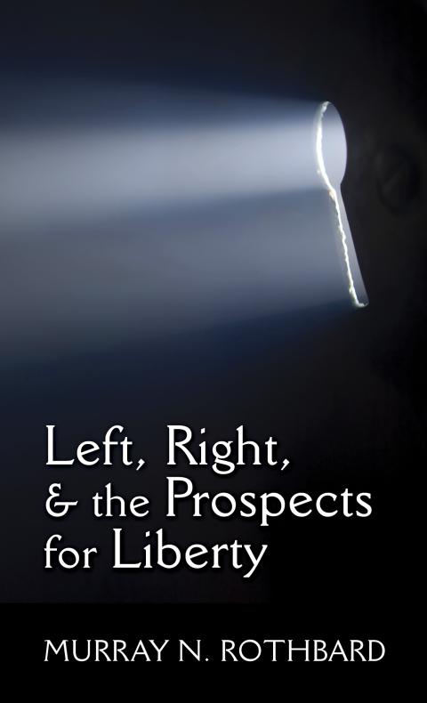 Left, Right, and the Prospects for Liberty by Murray Rothbard Left, Right, and the Prospects for Liberty by Murray Rothbard